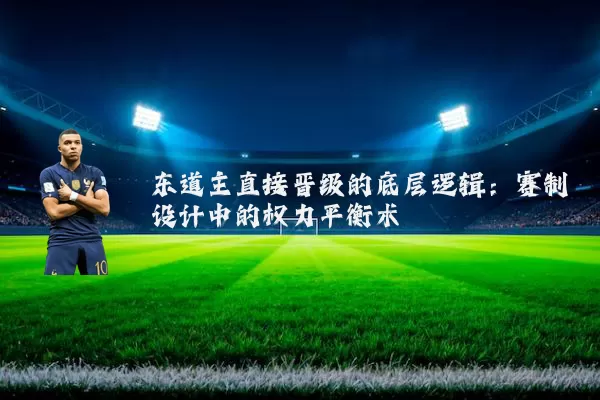 东道主直接晋级的底层逻辑:赛制设计中的权力平衡术