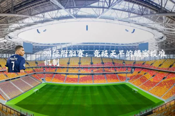 洲际附加赛:竞技天平的精密校准机制