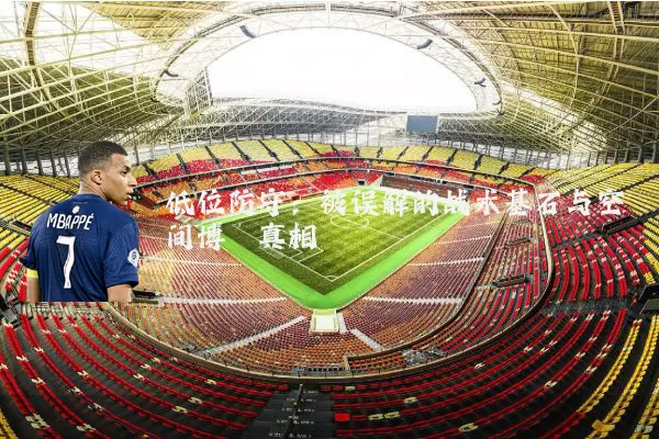 低位防守:被误解的战术基石与空间博弈真相