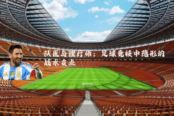 队医与理疗师:足球竞技中隐形的战术支点